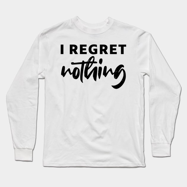 i regret nothing - black text Long Sleeve T-Shirt by NotesNwords